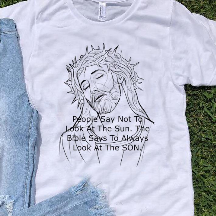 Hot Jesus People Say Not to Look At The Sun The Bible Says To Always Look At The Son shirt 1 - Hot Jesus People Say Not to Look At The Sun The Bible Says To Always Look At The Son shirt