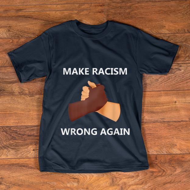 Hot Make Racism Wrong Again shirt 1 - Hot Make Racism Wrong Again shirt