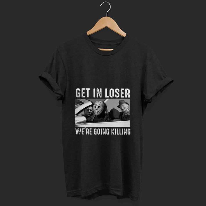 Hot Michael Myers Freddy Krueger Jason Voorhees get in loser we re going killing shirt 1 1 - Hot Michael Myers Freddy Krueger Jason Voorhees get in loser we’re going killing shirt