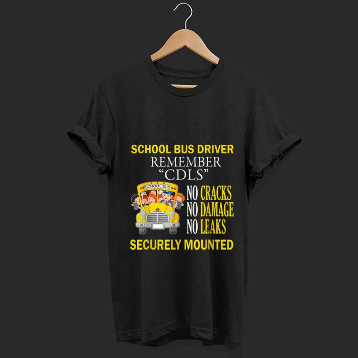 Hot School Bus Driver Remember CDLS No Cracks No Damage No Leaks Securely Mounted shirt 1 - Hot School Bus Driver Remember CDLS No Cracks No Damage No Leaks Securely Mounted shirt