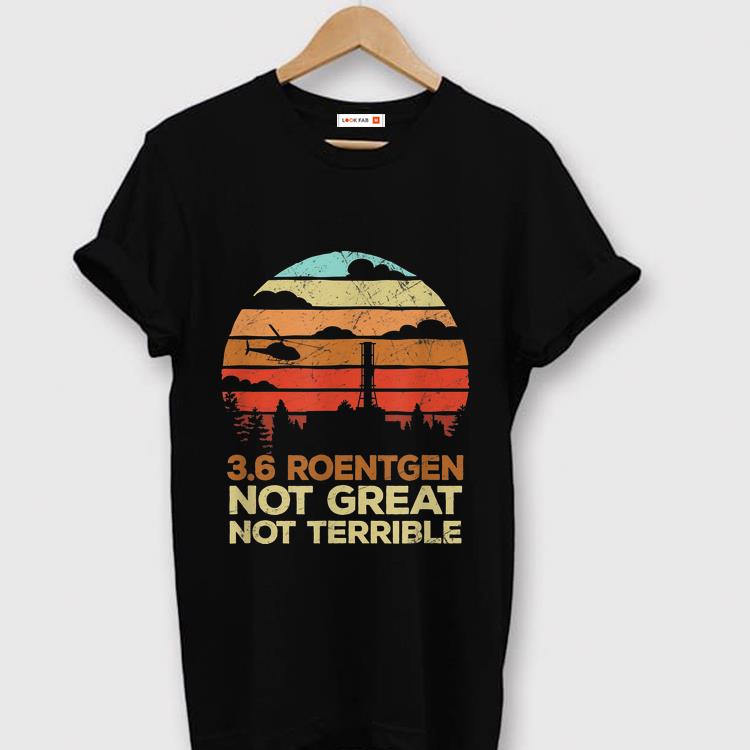 Hot Vintage 3 6 Roentgen Not Great Not Terrible Chernobyl shirt 1 - Hot Vintage 3.6 Roentgen Not Great Not Terrible Chernobyl shirt