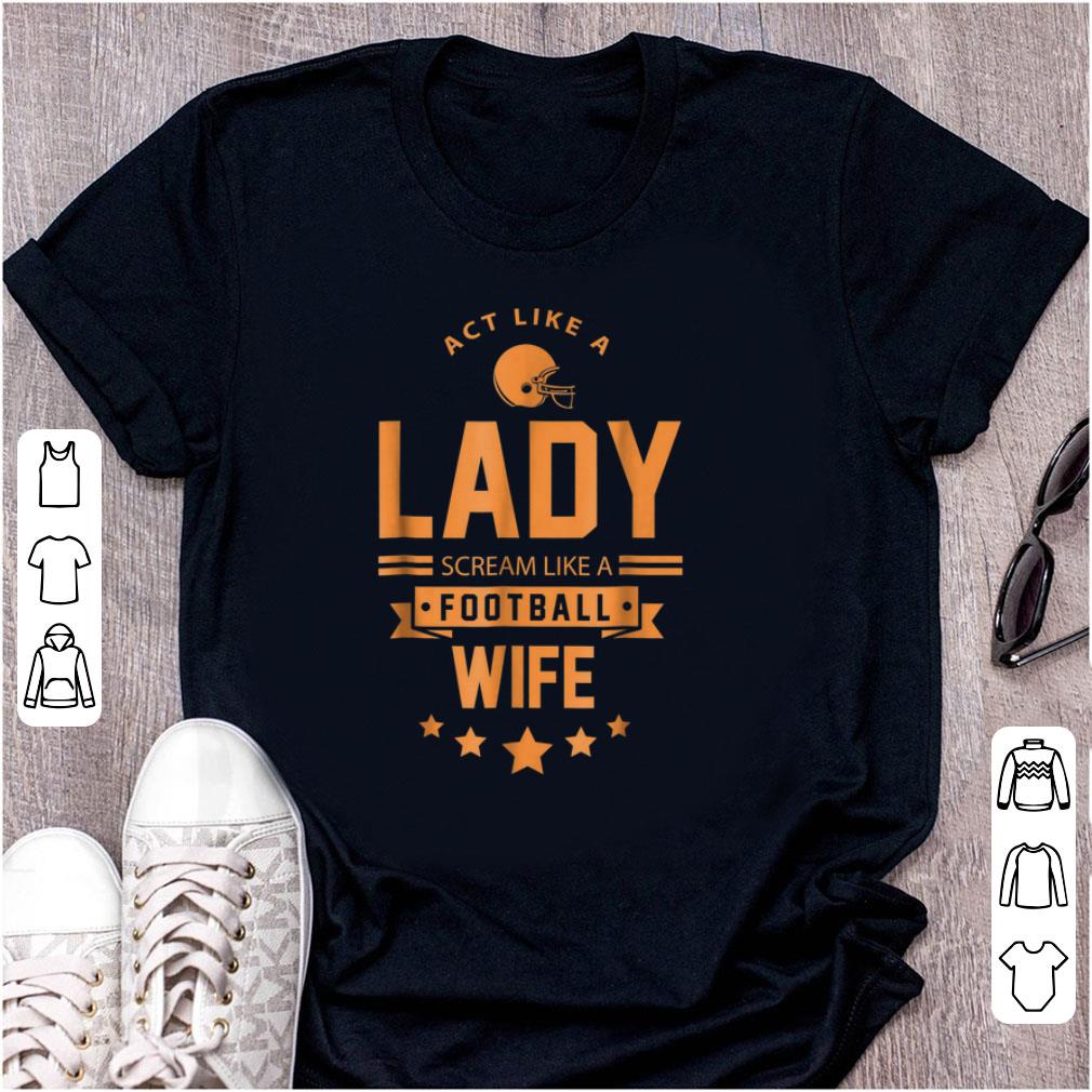 Nice Act Like A Lady Scream Like A Footbal Wife shirt 1 - Nice Act Like A Lady Scream Like A Footbal Wife shirt