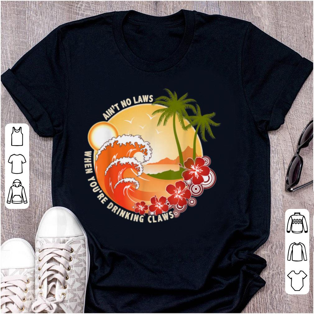 Nice Ain t No Laws When You re Drinking Claws Summer Wave Beach Hawaii shirt 1 - Nice Ain't No Laws When You're Drinking Claws Summer Wave Beach Hawaii shirt