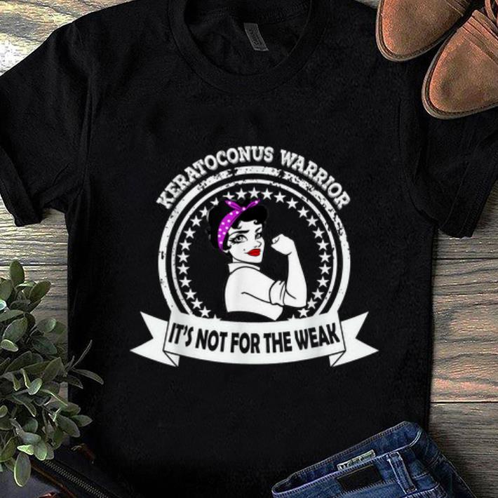 Nice Keratoconus Warrior It s Not For The Weak shirt 1 - Nice Keratoconus Warrior It's Not For The Weak shirt
