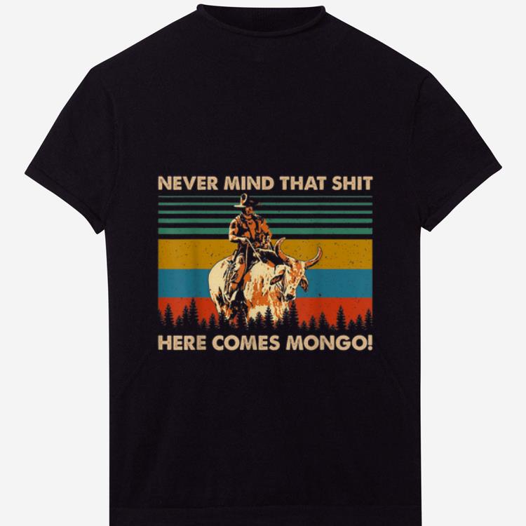 Nice Never Mind That Shit Here Comes Mongo Blazing Saddles Vintage shirt 1 - Nice Never Mind That Shit Here Comes Mongo Blazing Saddles Vintage shirt