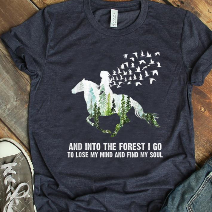 Nice Ride A Horse And Into The Forest I Go To Lose My Mind And Find My Soul shirt 1 - Nice Ride A Horse And Into The Forest I Go To Lose My Mind And Find My Soul shirt