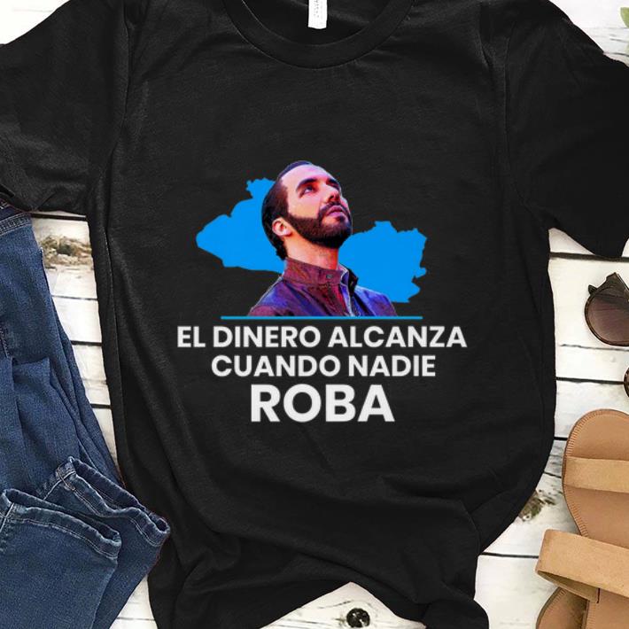 Official El Dinero Alcanza Cuando Nadie Roba nayib Bukele shirt 1 - Official El Dinero Alcanza Cuando Nadie Roba nayib Bukele shirt