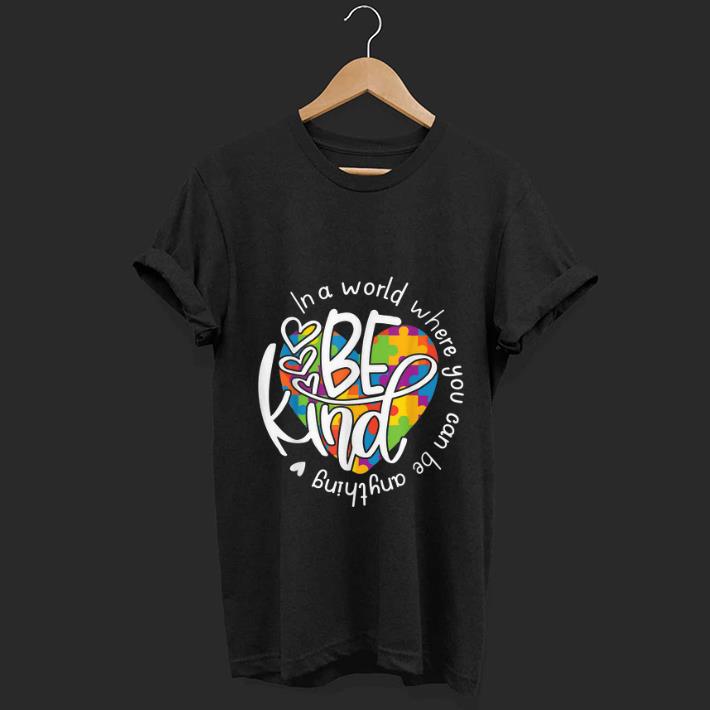 Official In A World Where You Can Be Anything Be Kind shirt 1 - Official In A World Where You Can Be Anything Be Kind shirt