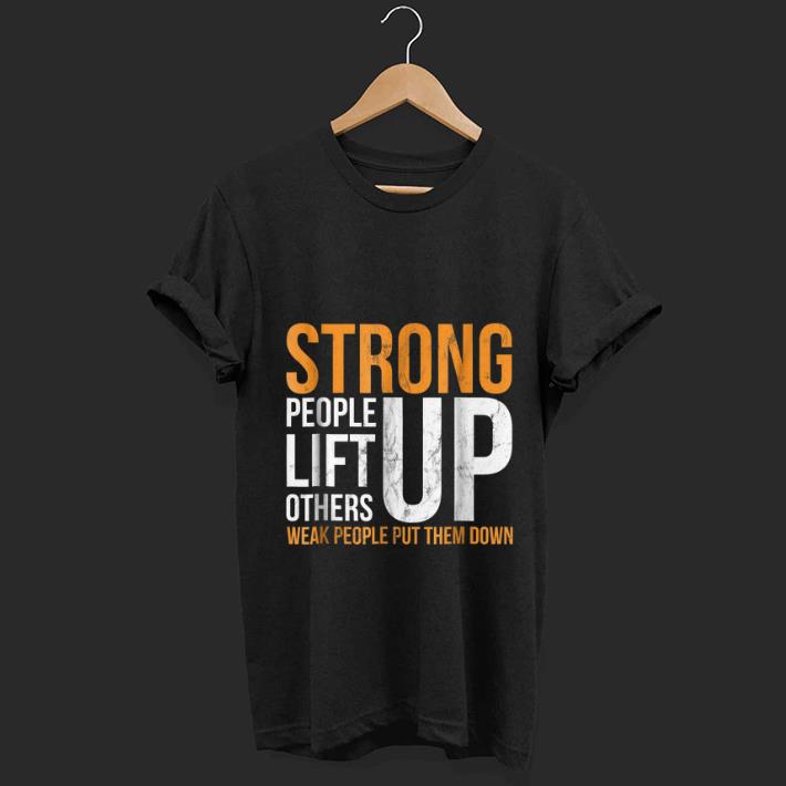 Official Strong people lift others up weak people put them down shirt 1 - Official Strong people lift others up weak people put them down shirt