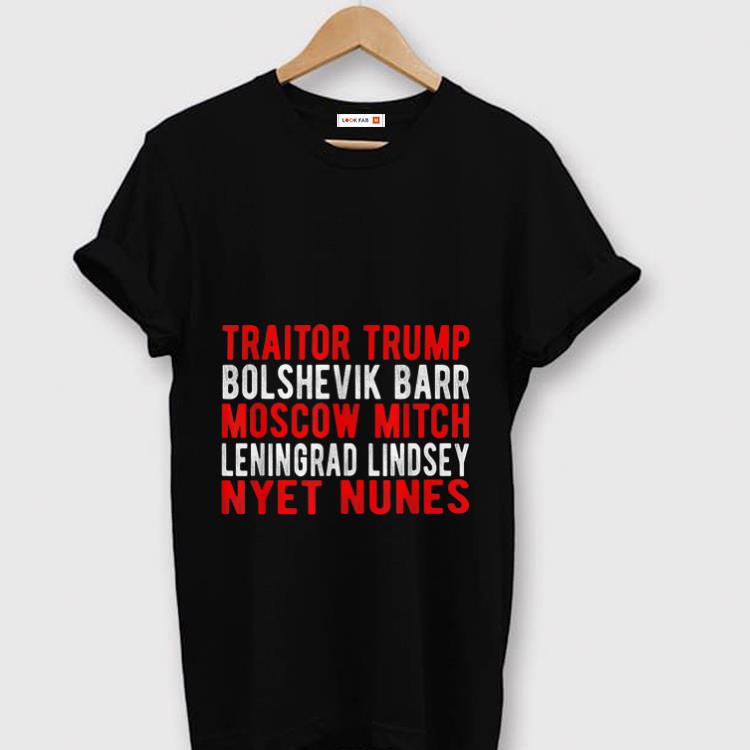 Official Traitor Trump Bolshevik Barr Moscow Mitch Leningrad Lindsey Nyet Nunes shirt 1 - Official Traitor Trump Bolshevik Barr Moscow Mitch Leningrad Lindsey Nyet Nunes shirt