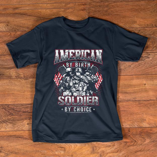 Original American By Birth Soldier By Choice shirt 1 - Original American By Birth Soldier By Choice shirt