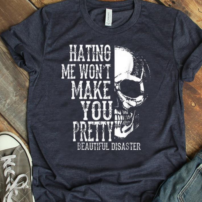 Original Hating Me Won t Make You Pretty Beautiful Disaster shirt 1 - Original Hating Me Won't Make You Pretty Beautiful Disaster shirt
