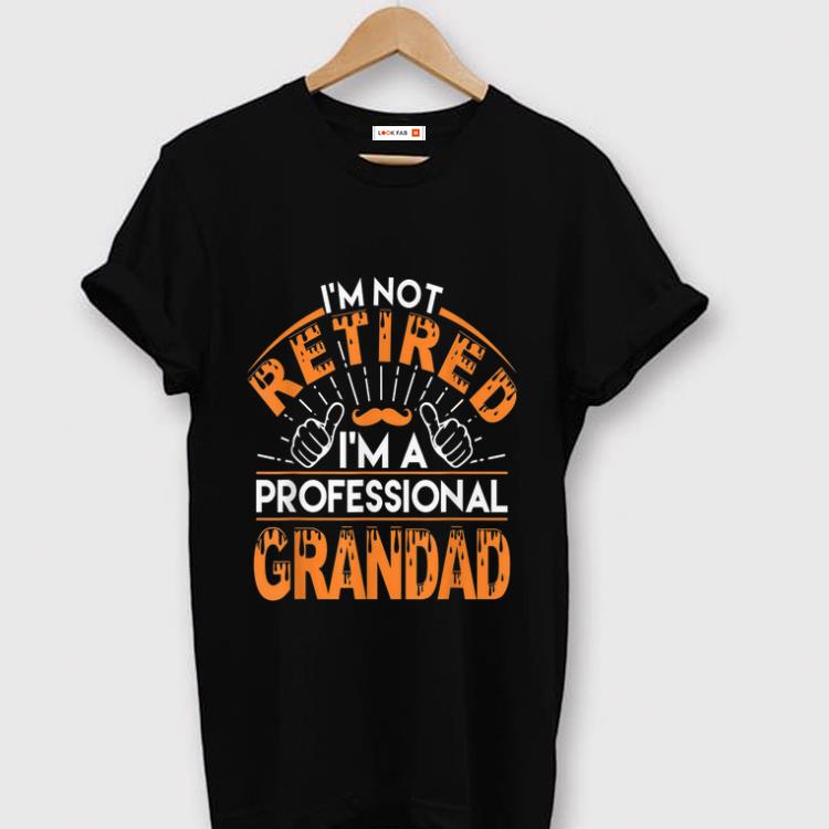 Original I m not Retired I m A Professional Grandad shirt 1 - Original I'm not Retired I'm A Professional Grandad shirt