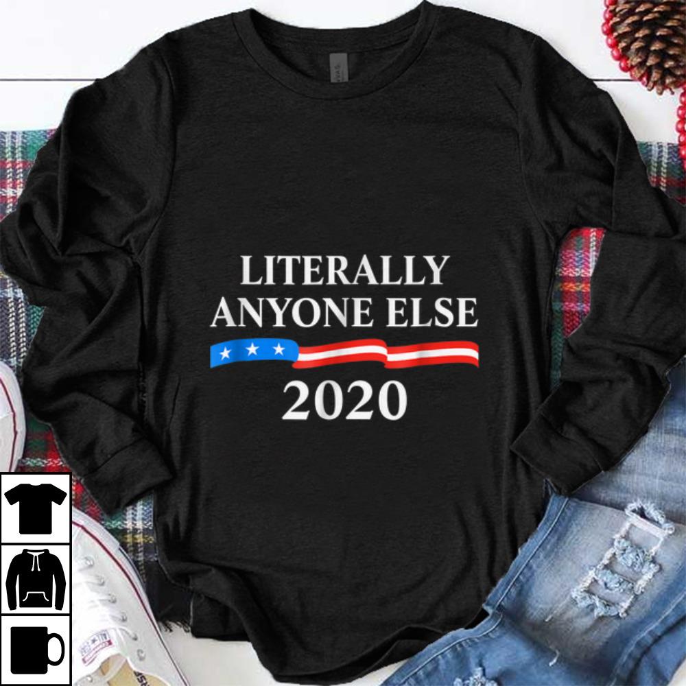 Original Literally Anyone Else 2020 Anti Donald Trump shirt 1 - Original Literally Anyone Else 2020 Anti Donald Trump shirt