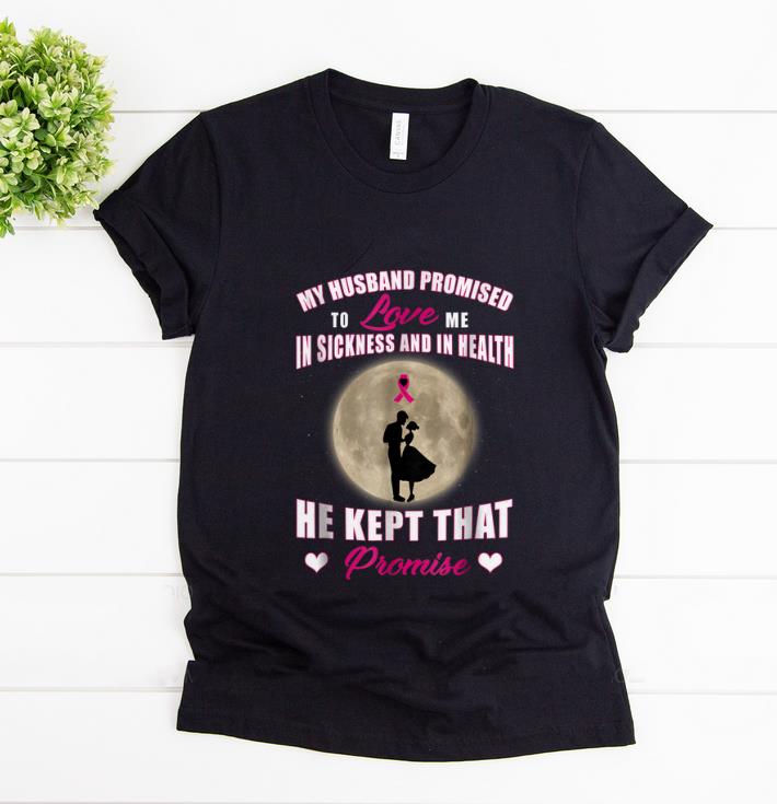 Original My Husband Promised to Love Me in Sickness and in Health He Kept That Promise shirt 1 - Original My Husband Promised to Love Me in Sickness and in Health He Kept That Promise shirt