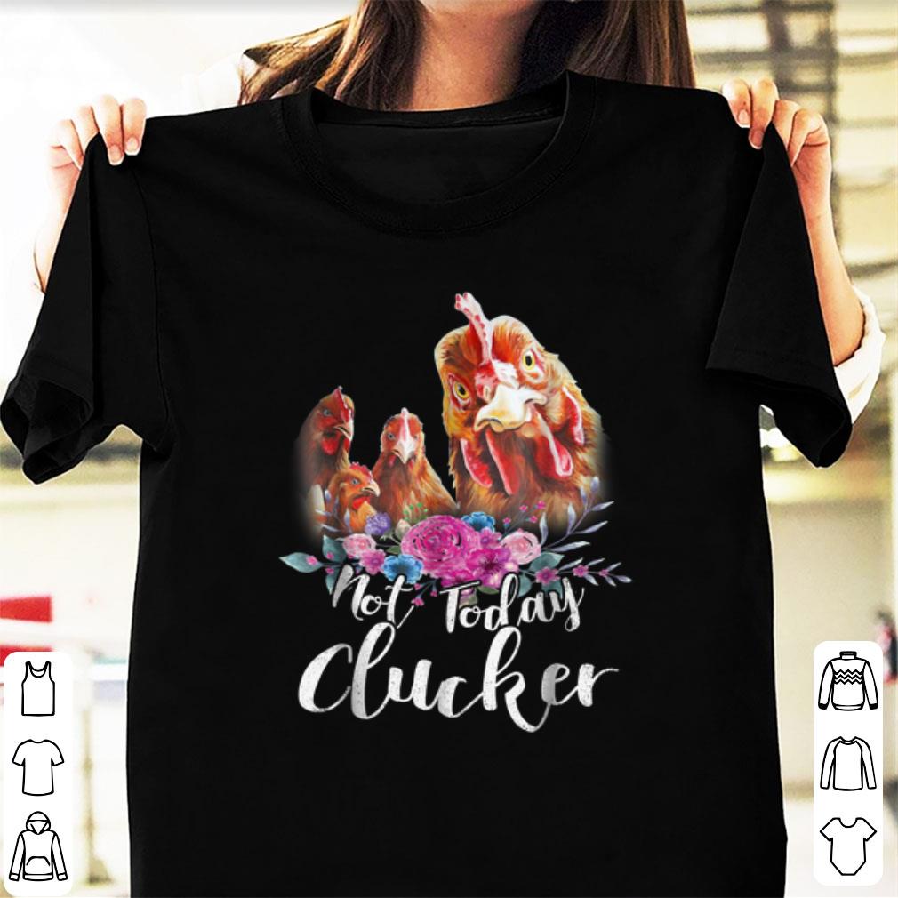 Original Not Today Clucker Chicken Flower shirt 1 - Original Not Today Clucker Chicken Flower shirt