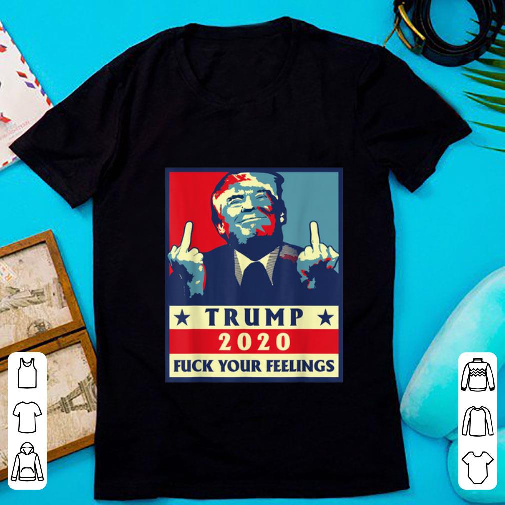 Original Trump 2020 Fuck Your Feelings shirt 1 - Original Trump 2020 Fuck Your Feelings shirt
