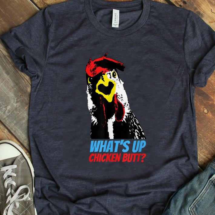 Original What s Up Chicken Butt shirt 1 - Original What's Up Chicken Butt shirt