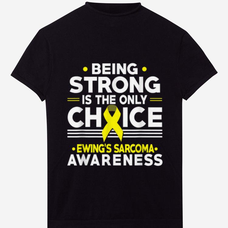 Premium Being Strong Is The Only Choice Ewing s Sarcoma Awareness shirt 1 - Premium Being Strong Is The Only Choice Ewing's Sarcoma Awareness shirt