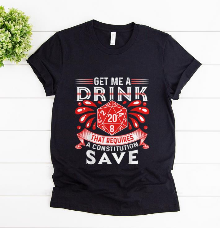 Premium Get Me A Drink That Requires A Constitution Save shirt 1 - Premium Get Me A Drink That Requires A Constitution Save shirt