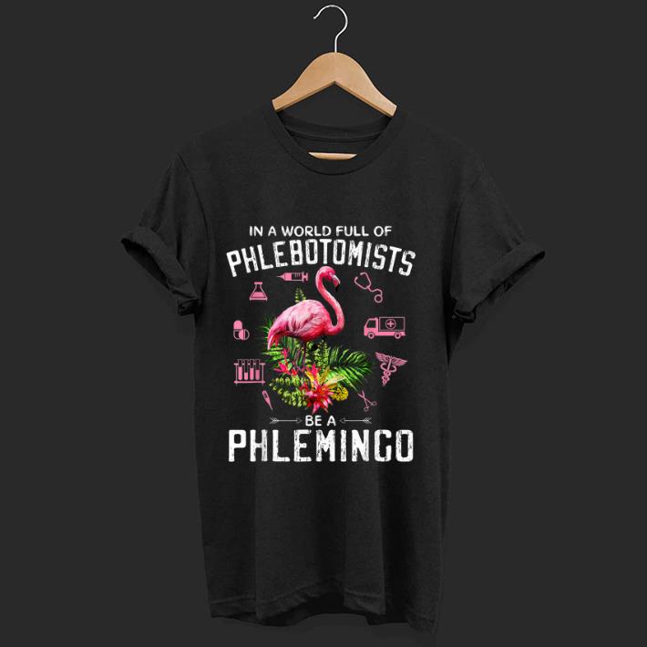 Premium In A World Full Of Phlebotomists Be A Phlemingo shirt 1 - Premium In A World Full Of Phlebotomists Be A Phlemingo shirt