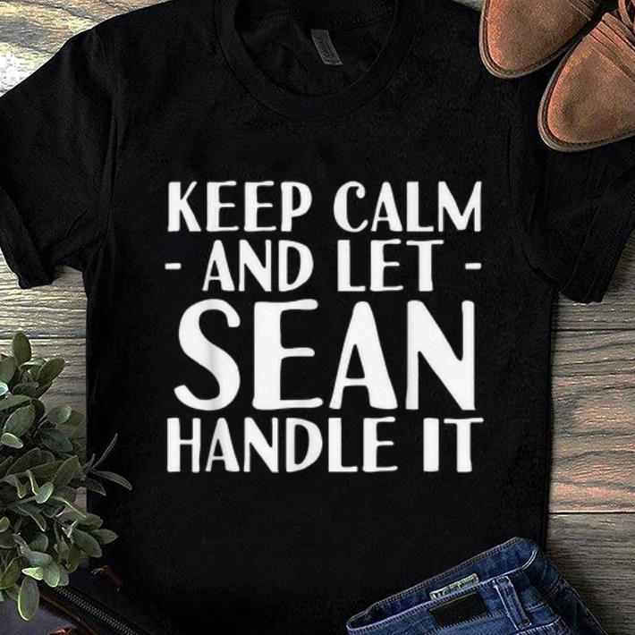 Premium Keep Calm And Let Sean handle It shirt 1 - Premium Keep Calm And Let Sean handle It shirt