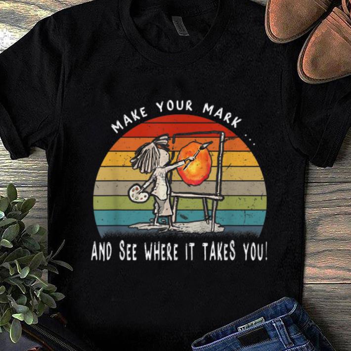 Premium Make Your Mark And See Where It Takes You Vintage shirt 1 - Premium Make Your Mark And See Where It Takes You Vintage shirt