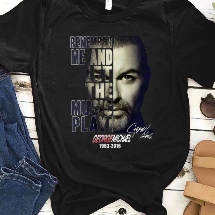 Premium Remember Me And Let The Music Play George Michael shirt 1 - Premium Remember Me And Let The Music Play George Michael shirt