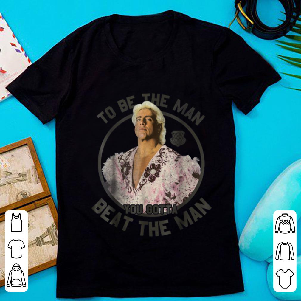 Premium WWE Ric Flair To Be The Man You Gotta Beat The Man shirt 1 - Premium WWE Ric Flair To Be The Man You Gotta Beat The Man shirt