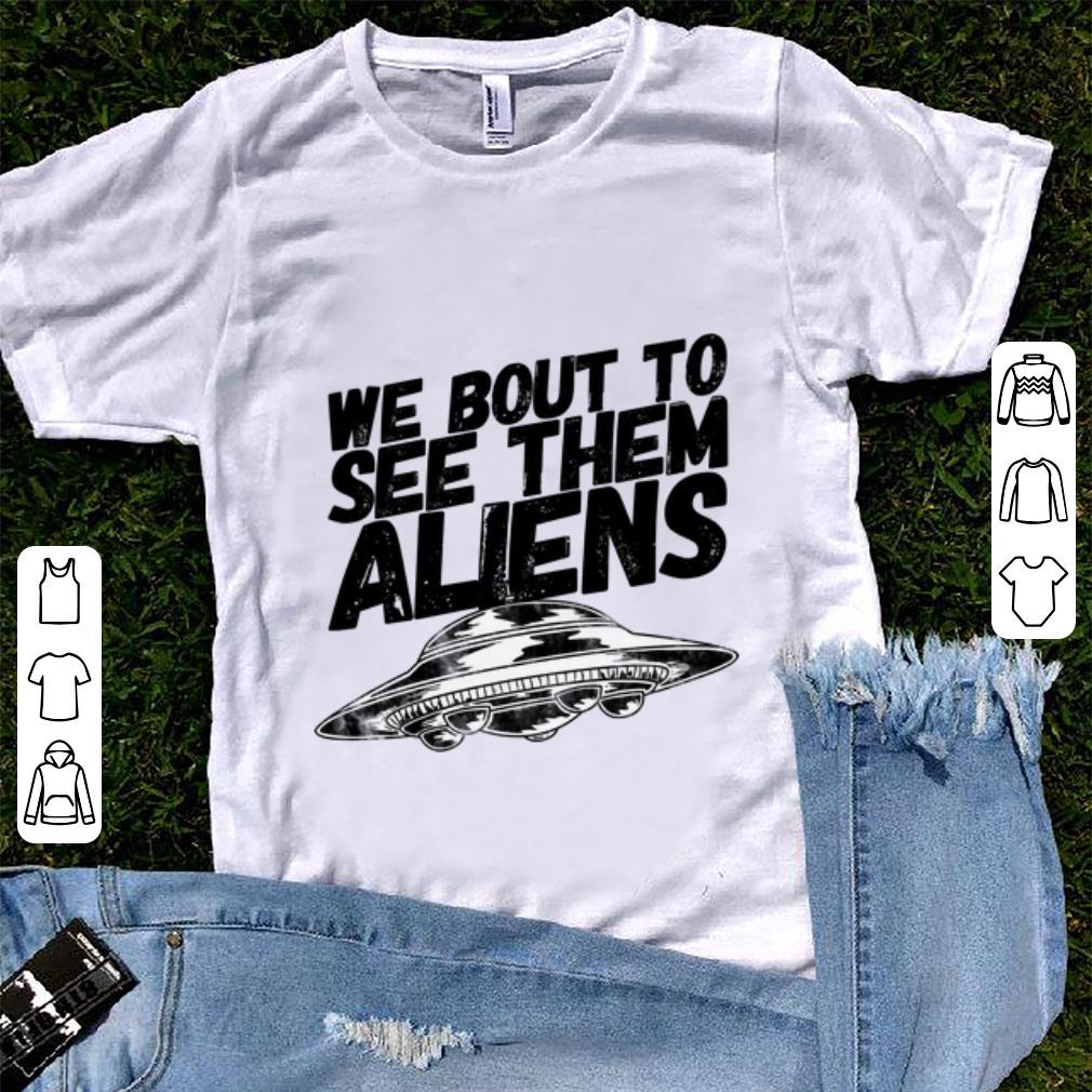 Premium We Bout To See Them Aliens UFO shirt 1 - Premium We Bout To See Them Aliens UFO shirt