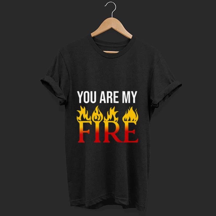 Premium You Are My Fire shirt 1 - Premium You Are My Fire shirt