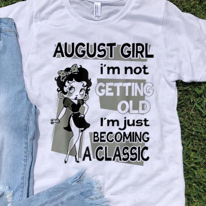 Pretty August Girl I m Not Getting Old I m Just Becoming A Classic Betty Boop shirt 1 - Pretty August Girl I'm Not Getting Old I'm Just Becoming A Classic Betty Boop shirt