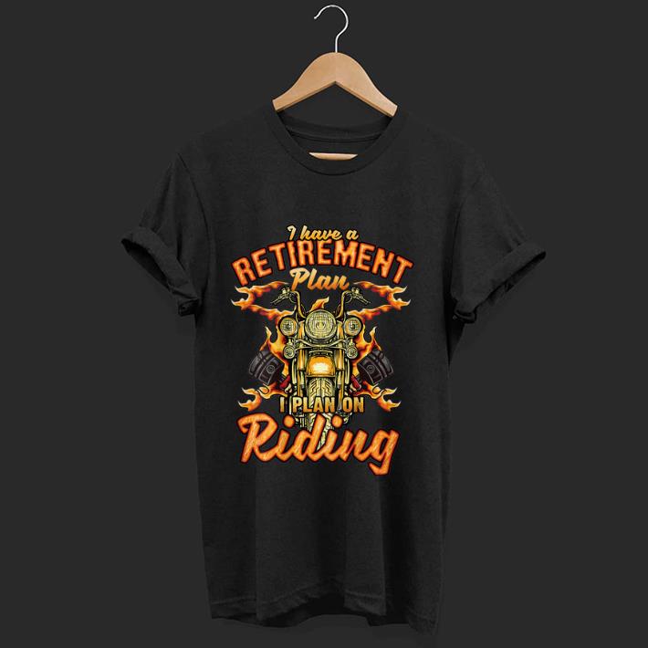 Pretty I Have A Retirement Plan I Plan On Riding shirt 1 - Pretty I Have A Retirement Plan I Plan On Riding shirt
