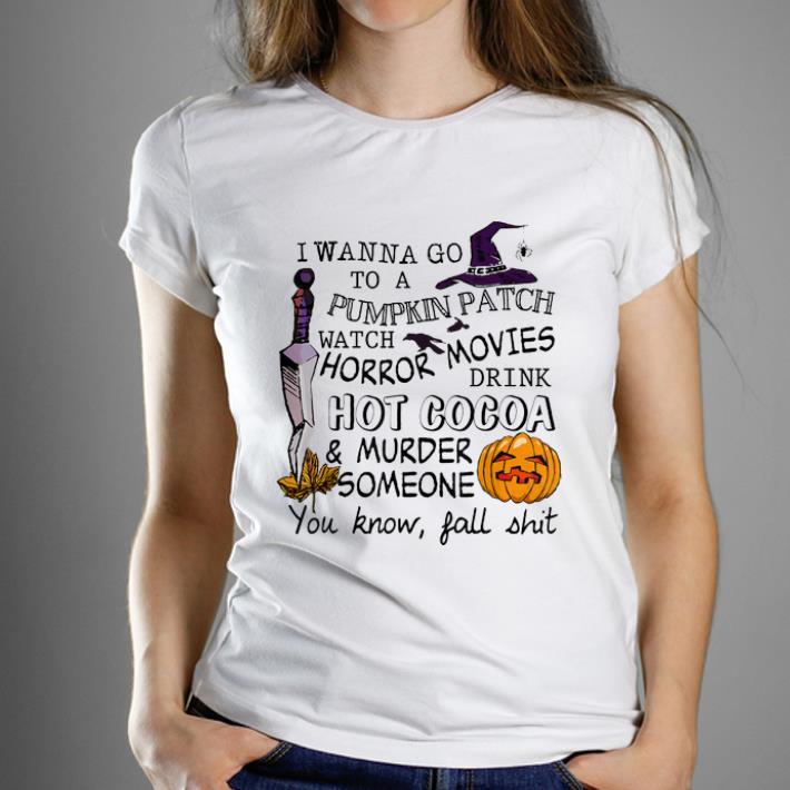 Pretty I Wanna Go To Pumpkin Patch Watch Horror Movies Drink Hot Cacoa Halloween shirt 1 - Pretty I Wanna Go To Pumpkin Patch Watch Horror Movies Drink Hot Cacoa Halloween shirt