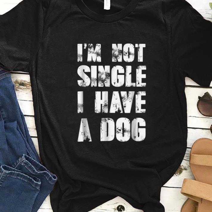 Pretty I m Not Single I Have A Dog shirt 1 - Pretty I'm Not Single I Have A Dog shirt