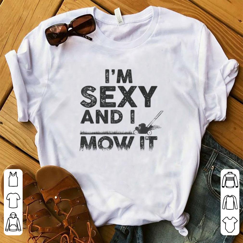 Pretty I m Sexy And I Mow It Lawn Mowing Gardening shirt 1 - Pretty I'm Sexy And I Mow It Lawn Mowing Gardening shirt