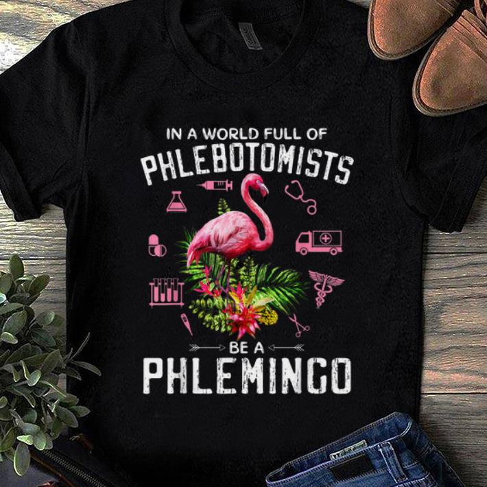 Pretty In A World Full Of Phlebotomists Be A Phlemingo shirt 1 - Pretty In A World Full Of Phlebotomists Be A Phlemingo shirt