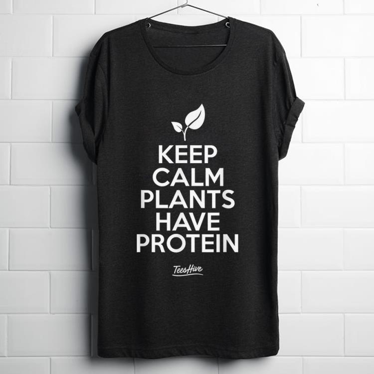 Pretty Keep Calm Plants Have Protein shirt 1 - Pretty Keep Calm Plants Have Protein shirt