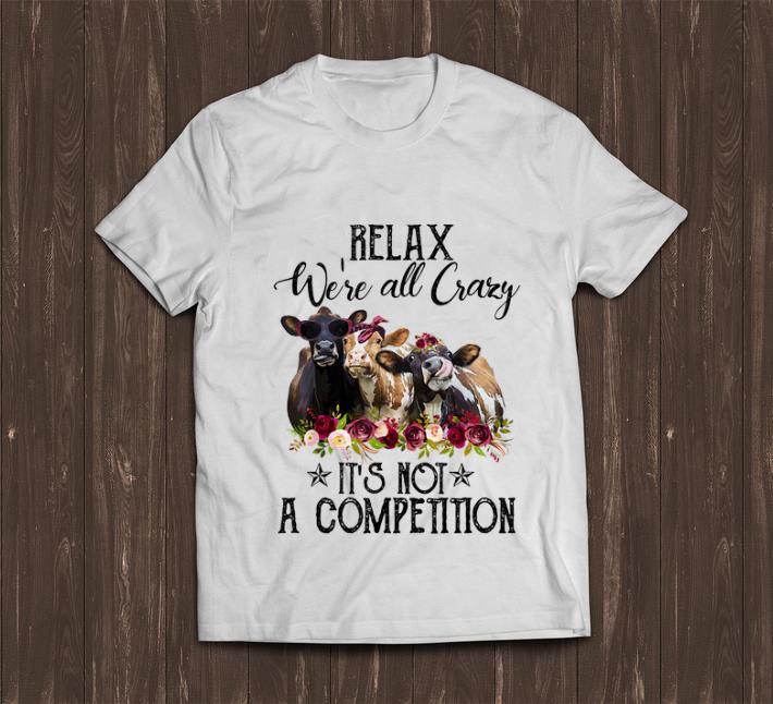 Pretty Relax We re All Crazy It s Not A Competition Heifer Flower shirt 1 2 - Pretty Relax We're All Crazy It's Not A Competition Heifer Flower shirt
