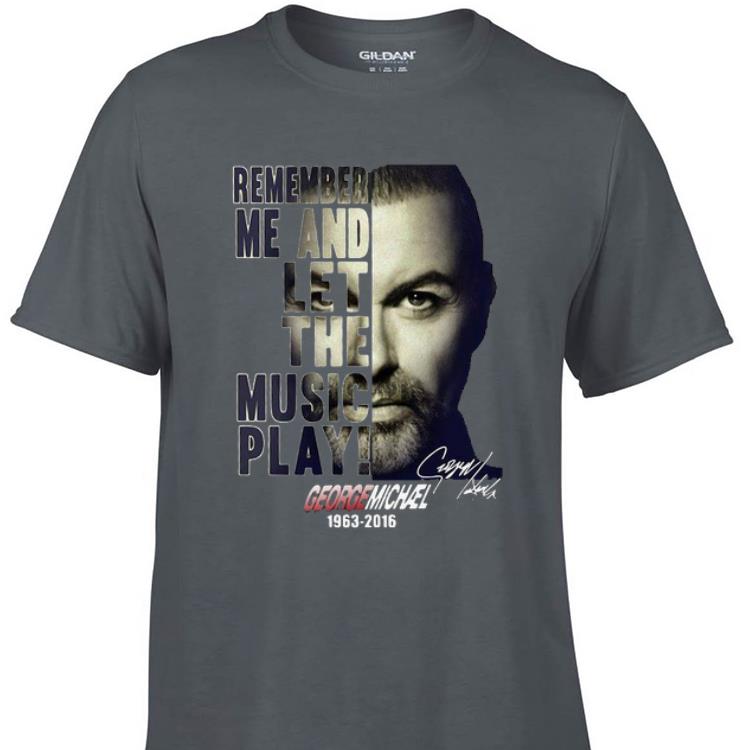 Remember Me And Let The Music Play George Michael shirt 1 - Remember Me And Let The Music Play George Michael shirt