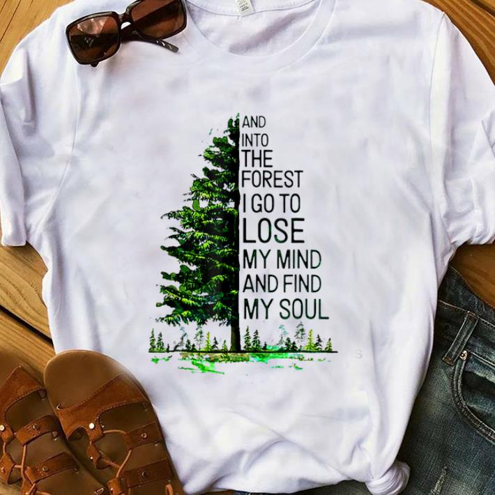 Top And Into The Forest I go to Lose My mind And Find My Soul Tree shirt 1 - Top And Into The Forest I go to Lose My mind And Find My Soul Tree shirt