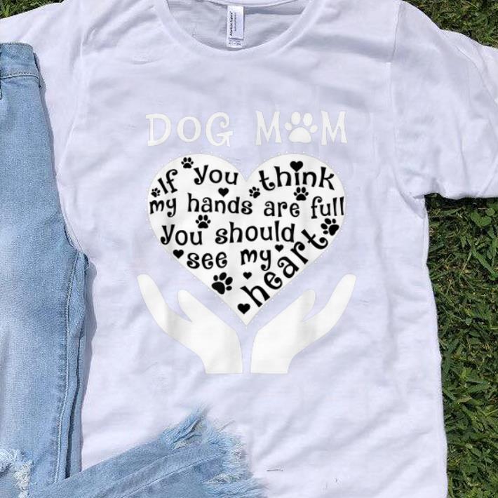 Top Dog Mom If You Think My Hands Are Full You Should See My Heart shirt 1 - Top Dog Mom If You Think My Hands Are Full You Should See My Heart shirt