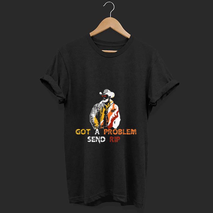 Top Got A Problem Send Rip Wheeler Yellowstone shirt 1 - Top Got A Problem Send Rip Wheeler Yellowstone shirt