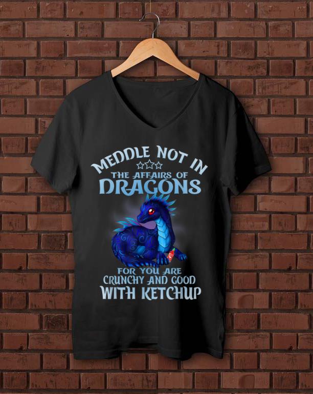 Top Meddle Not In The Affairs Of Dragons Ketchup shirt 1 - Top Meddle Not In The Affairs Of Dragons Ketchup shirt