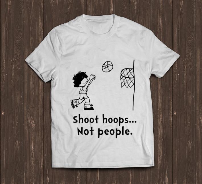 Top Shoot Hoops Not People shirt 1 1 - Top Shoot Hoops Not People shirt
