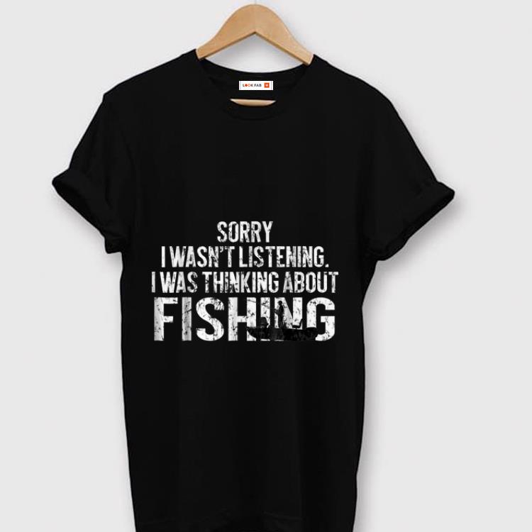 Top Sorry I Wasn t Listening I Was Thinking About Fishing shirt 1 - Top Sorry I Wasn't Listening I Was Thinking About Fishing shirt