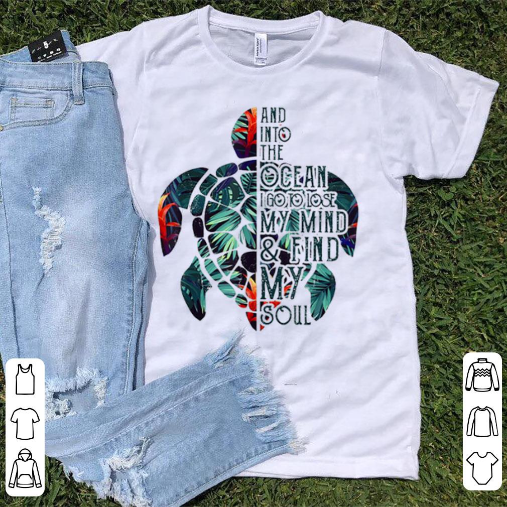 Awesome And Into The Ocean I Go To Lose My Mind Find My Soul Turtle Floral shirt 1 - Awesome And Into The Ocean I Go To Lose My Mind Find My Soul Turtle Floral shirt