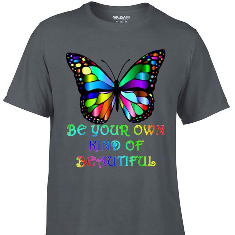 Awesome Be Your Own Kind of Beautiful Butterfly shirt 1 - Awesome Be Your Own Kind of Beautiful Butterfly shirt