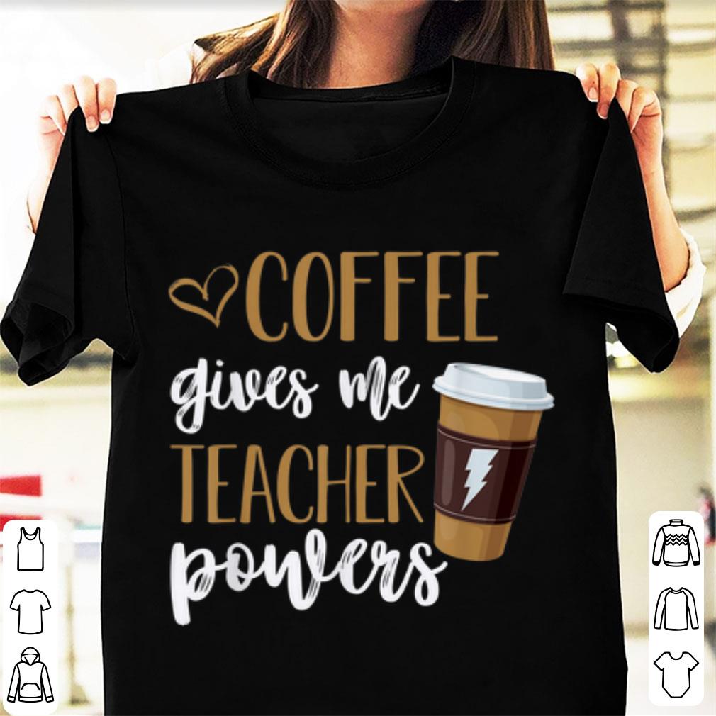 Awesome Coffee Gives Me Teacher Powers shirt 1 - Awesome Coffee Gives Me Teacher Powers shirt