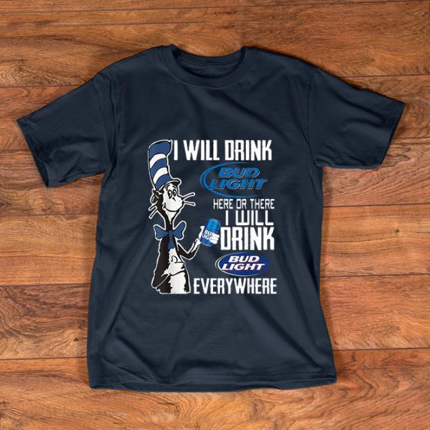 Awesome Dr Seuss I Will Drink Bud Light Here Or There I Will Drink Bud Light Everywhere shirt 1 - Awesome Dr. Seuss I Will Drink Bud Light Here Or There I Will Drink Bud Light Everywhere shirt